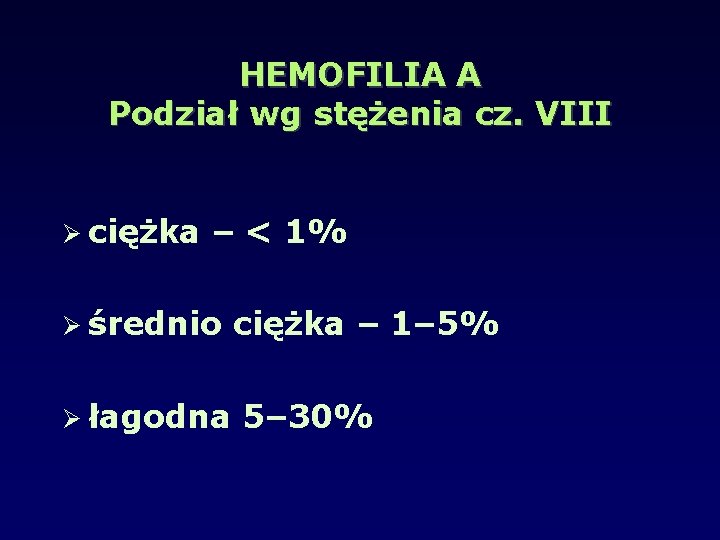 HEMOFILIA A Podział wg stężenia cz. VIII ciężka – < 1% średnio łagodna ciężka