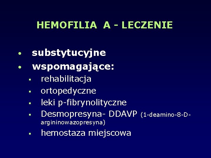 HEMOFILIA A - LECZENIE substytucyjne wspomagające: • • rehabilitacja ortopedyczne leki p-fibrynolityczne Desmopresyna- DDAVP