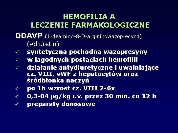 HEMOFILIA A LECZENIE FARMAKOLOGICZNE DDAVP (1 -deamino-8 -D-argininowazopresyna) (Adiuretin) syntetyczna pochodna wazopresyny w łagodnych