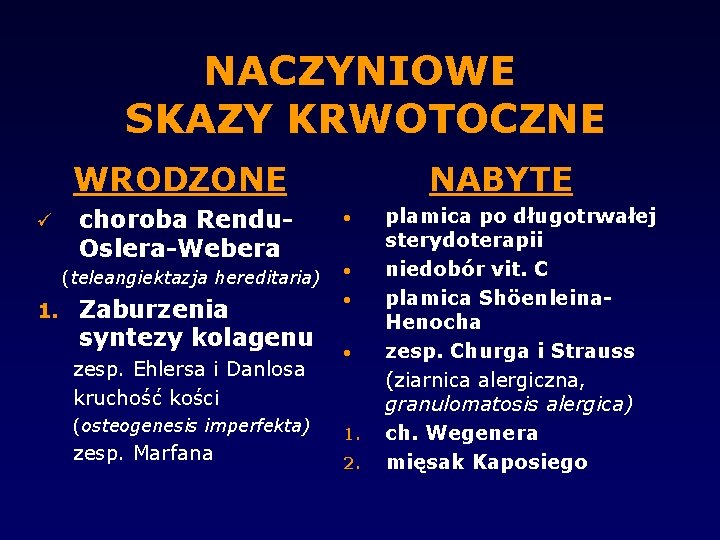 NACZYNIOWE SKAZY KRWOTOCZNE WRODZONE choroba Rendu. Oslera-Webera (teleangiektazja hereditaria) 1. Zaburzenia syntezy kolagenu zesp.