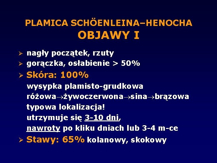 PLAMICA SCHÖENLEINA–HENOCHA OBJAWY I nagły początek, rzuty gorączka, osłabienie > 50% Skóra: 100% wysypka