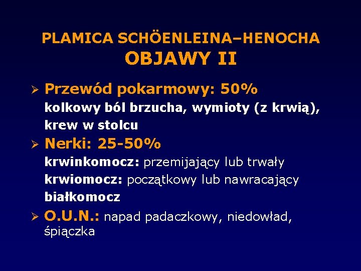 PLAMICA SCHÖENLEINA–HENOCHA OBJAWY II Przewód pokarmowy: 50% kolkowy ból brzucha, wymioty (z krwią), krew