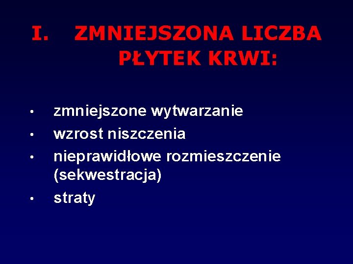 I. • • ZMNIEJSZONA LICZBA PŁYTEK KRWI: zmniejszone wytwarzanie wzrost niszczenia nieprawidłowe rozmieszczenie (sekwestracja)