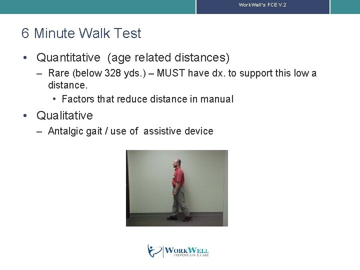 Work. Well’s FCE V. 2 6 Minute Walk Test • Quantitative (age related distances)