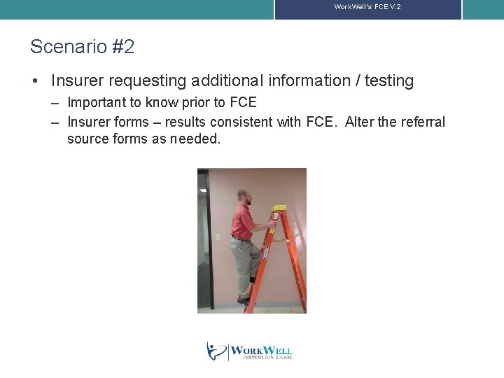 Work. Well’s FCE V. 2 Scenario #2 • Insurer requesting additional information / testing