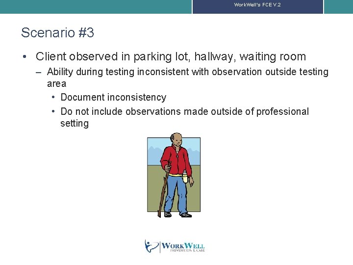 Work. Well’s FCE V. 2 Scenario #3 • Client observed in parking lot, hallway,