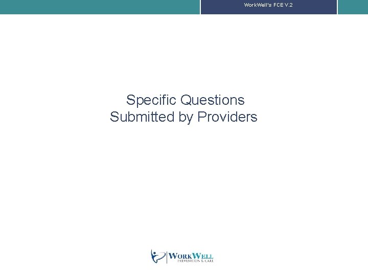 Work. Well’s FCE V. 2 Specific Questions Submitted by Providers 