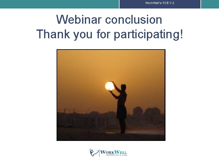 Work. Well’s FCE V. 2 Webinar conclusion Thank you for participating! 