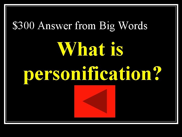 $300 Answer from Big Words What is personification? $300 Answer from Big Words What is personification?
