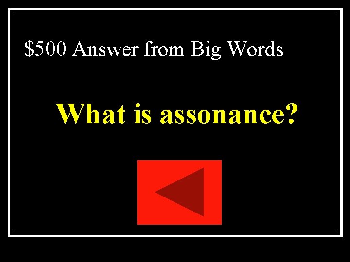 $500 Answer from Big Words What is assonance? $500 Answer from Big Words What is assonance?