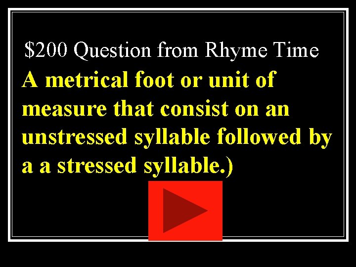 $200 Question from Rhyme Time A metrical foot or unit of measure that consist $200 Question from Rhyme Time A metrical foot or unit of measure that consist