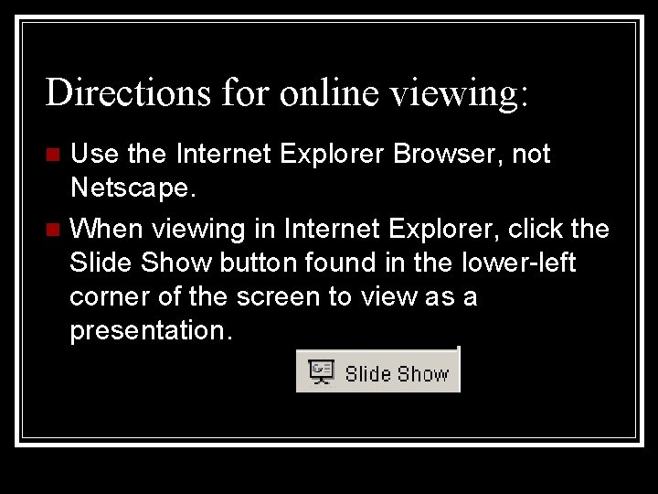 Directions for online viewing: Use the Internet Explorer Browser, not Netscape. n When viewing Directions for online viewing: Use the Internet Explorer Browser, not Netscape. n When viewing