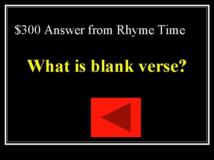 $300 Answer from Rhyme Time What is blank verse? $300 Answer from Rhyme Time What is blank verse?