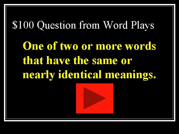 $100 Question from Word Plays One of two or more words that have the $100 Question from Word Plays One of two or more words that have the