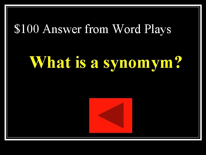 $100 Answer from Word Plays What is a synomym? $100 Answer from Word Plays What is a synomym?