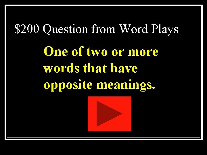$200 Question from Word Plays One of two or more words that have opposite $200 Question from Word Plays One of two or more words that have opposite