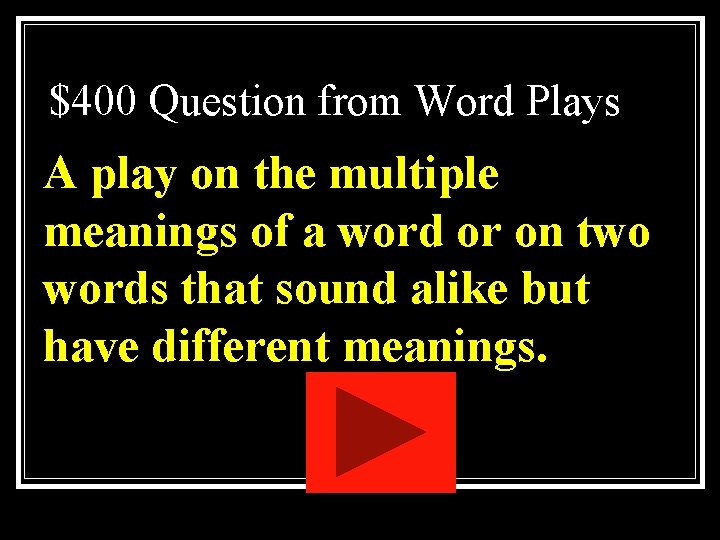 $400 Question from Word Plays A play on the multiple meanings of a word $400 Question from Word Plays A play on the multiple meanings of a word