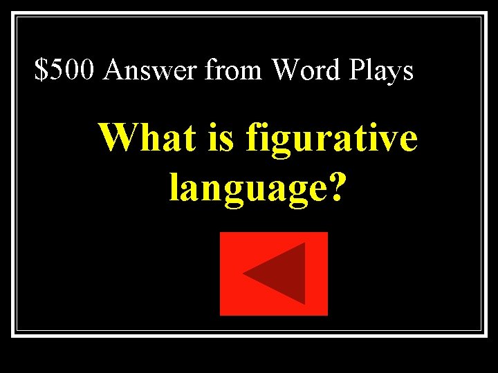$500 Answer from Word Plays What is figurative language? $500 Answer from Word Plays What is figurative language?
