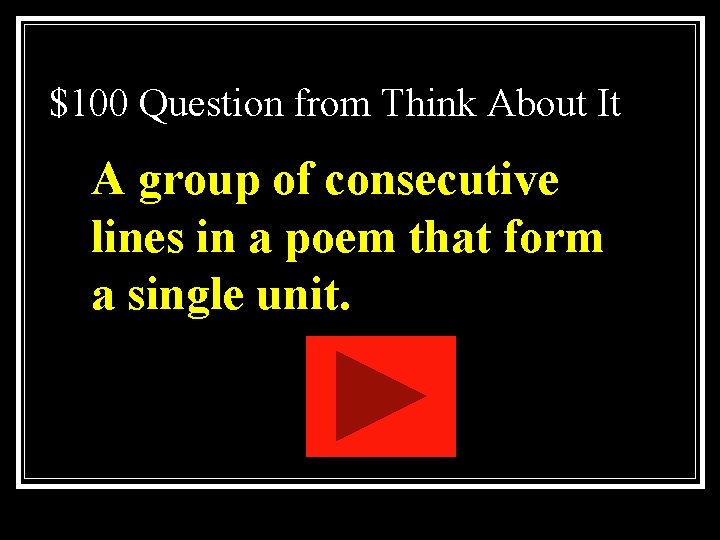 $100 Question from Think About It A group of consecutive lines in a poem $100 Question from Think About It A group of consecutive lines in a poem