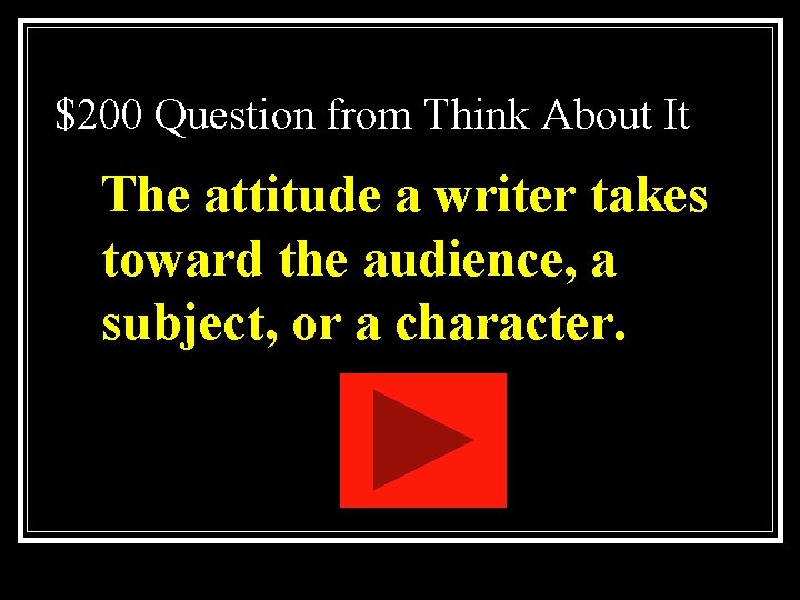 $200 Question from Think About It The attitude a writer takes toward the audience, $200 Question from Think About It The attitude a writer takes toward the audience,