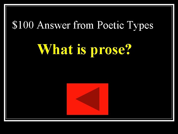 $100 Answer from Poetic Types What is prose? $100 Answer from Poetic Types What is prose?
