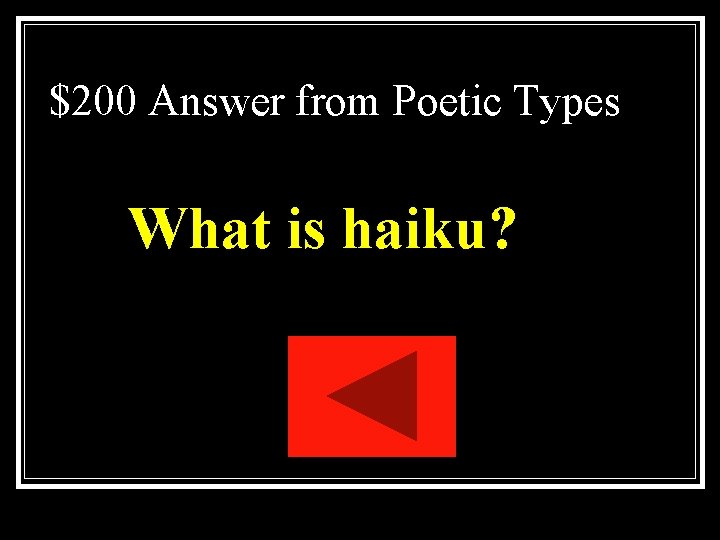 $200 Answer from Poetic Types What is haiku? $200 Answer from Poetic Types What is haiku?