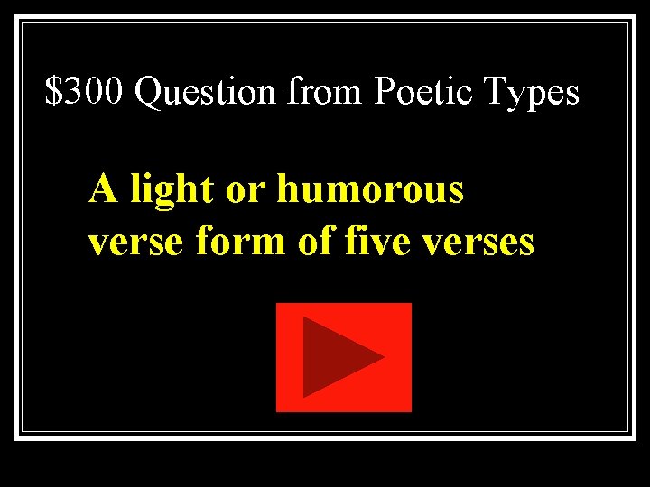 $300 Question from Poetic Types A light or humorous verse form of five verses $300 Question from Poetic Types A light or humorous verse form of five verses