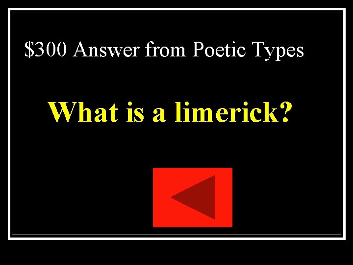 $300 Answer from Poetic Types What is a limerick? $300 Answer from Poetic Types What is a limerick?