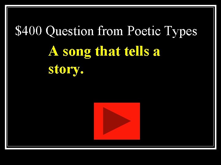 $400 Question from Poetic Types A song that tells a story. $400 Question from Poetic Types A song that tells a story.