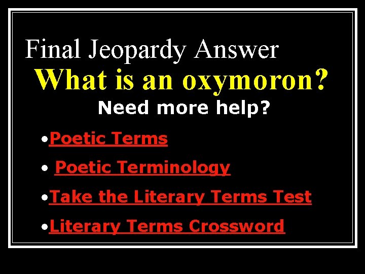 Final Jeopardy Answer What is an oxymoron? Need more help? • Poetic Terms • Final Jeopardy Answer What is an oxymoron? Need more help? • Poetic Terms •