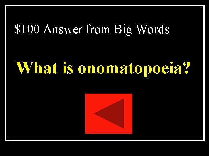 $100 Answer from Big Words What is onomatopoeia? $100 Answer from Big Words What is onomatopoeia?