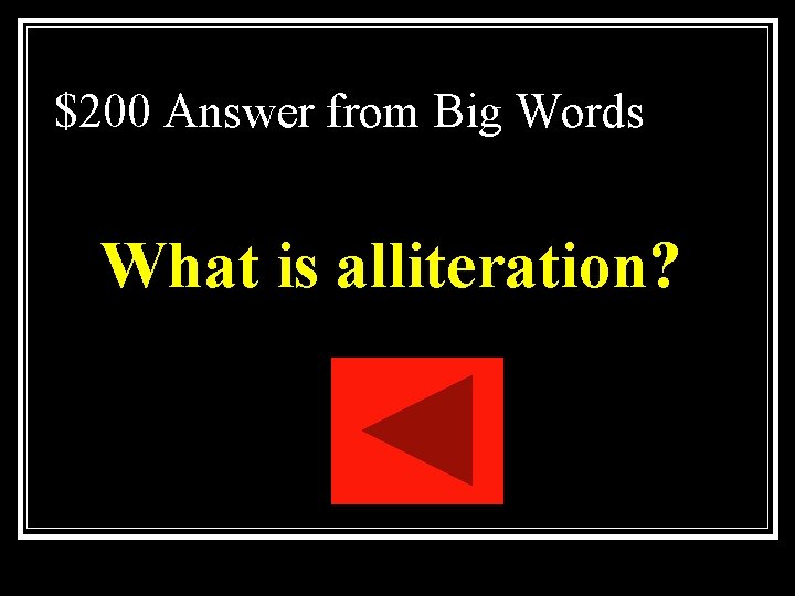 $200 Answer from Big Words What is alliteration? $200 Answer from Big Words What is alliteration?