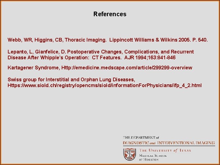 References Webb, WR, Higgins, CB, Thoracic Imaging. Lippincott Williams & Wilkins 2005. P. 540.