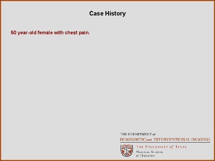 Case History 50 year-old female with chest pain. 