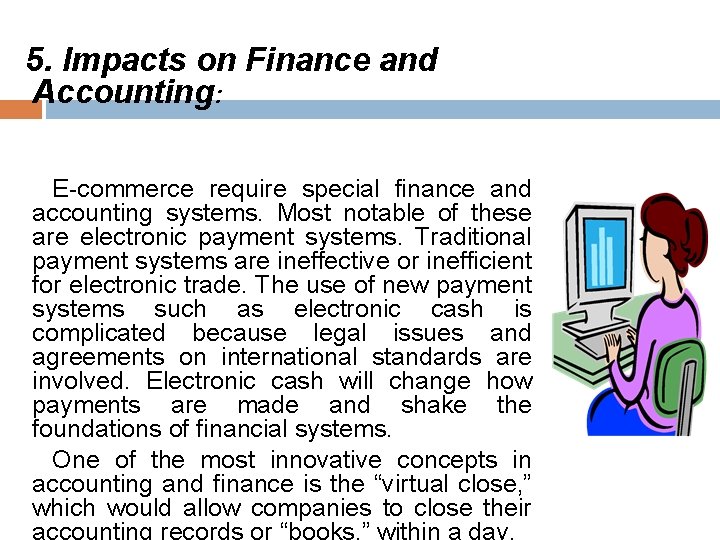 5. Impacts on Finance and Accounting: E-commerce require special finance and accounting systems. Most