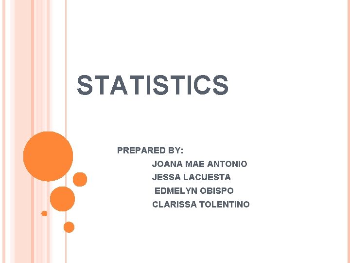 STATISTICS PREPARED BY: JOANA MAE ANTONIO JESSA LACUESTA EDMELYN OBISPO CLARISSA TOLENTINO 