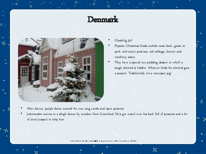 Denmark • • • Glaedelig Jul! Popular Christmas foods include roast duck, goose or