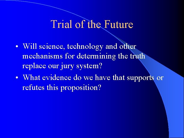 Trial of the Future • Will science, technology and other mechanisms for determining the Trial of the Future • Will science, technology and other mechanisms for determining the