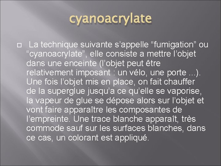 cyanoacrylate La technique suivante s’appelle “fumigation” ou “cyanoacrylate”, elle consiste a mettre l’objet dans