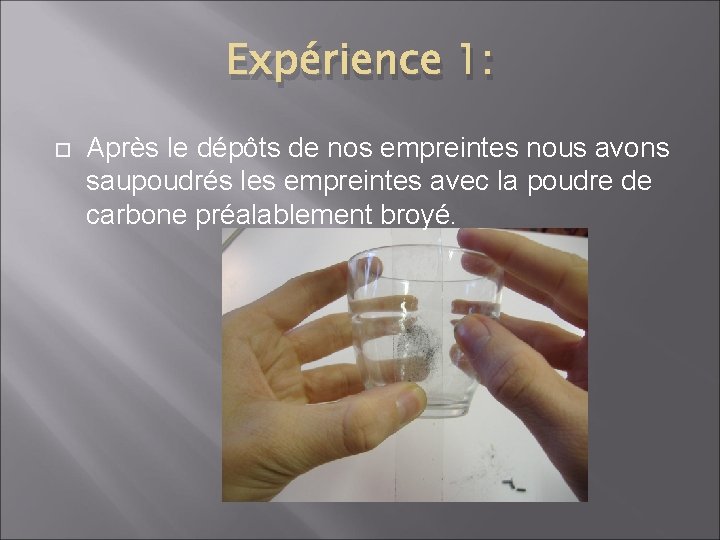 Expérience 1: Après le dépôts de nos empreintes nous avons saupoudrés les empreintes avec
