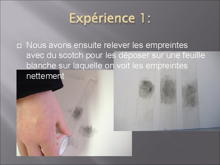 Expérience 1: Nous avons ensuite relever les empreintes avec du scotch pour les déposer