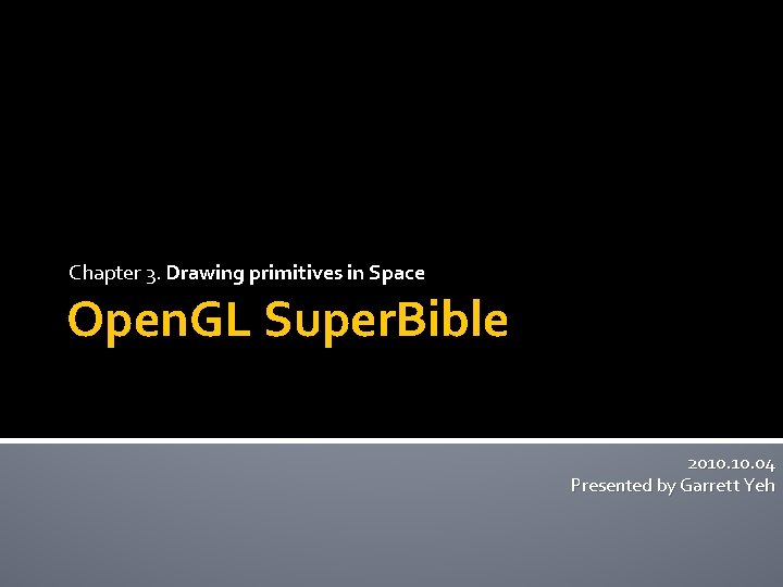 Chapter 3. Drawing primitives in Space Open. GL Super. Bible 2010. 04 Presented by