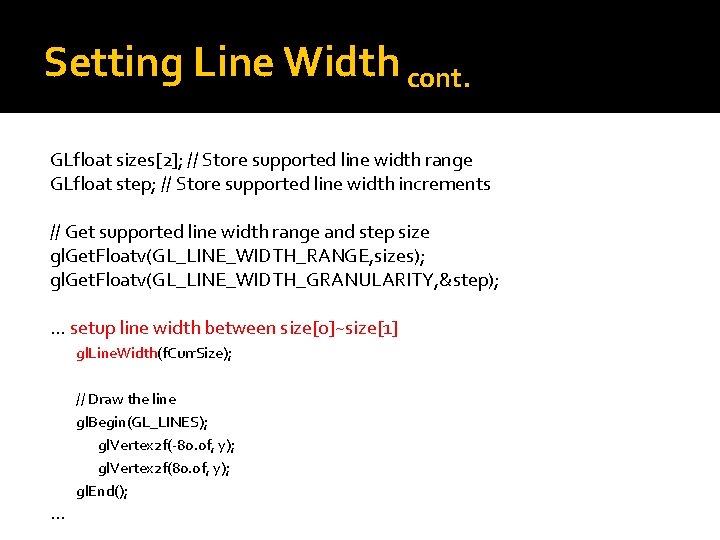 Setting Line Width cont. GLfloat sizes[2]; // Store supported line width range GLfloat step;