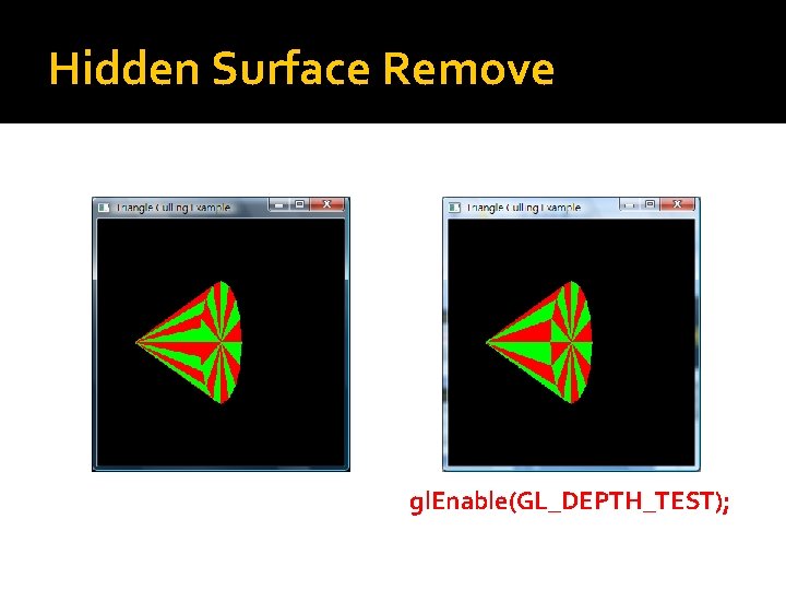 Hidden Surface Remove gl. Enable(GL_DEPTH_TEST); 