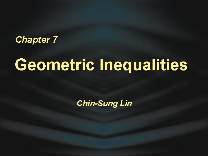 Chapter 7 Geometric Inequalities Chin-Sung Lin 