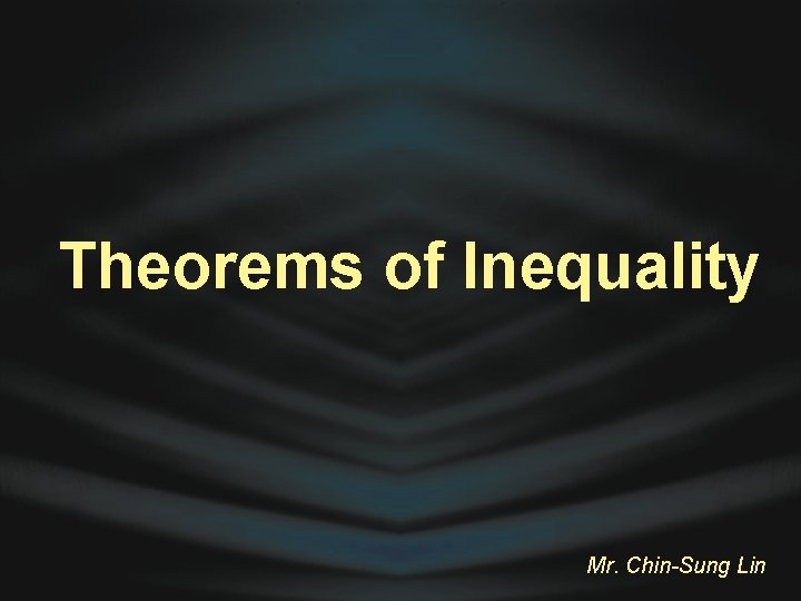 Theorems of Inequality Mr. Chin-Sung Lin 