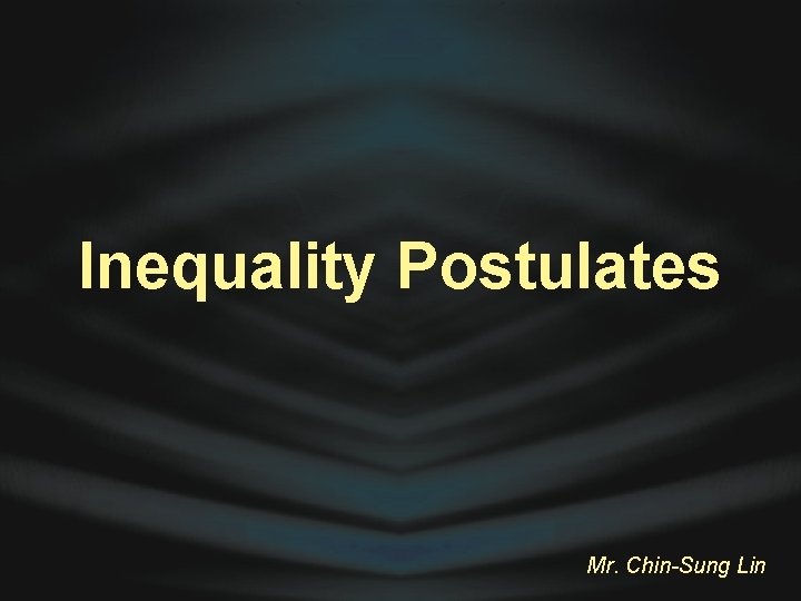 Inequality Postulates Mr. Chin-Sung Lin 