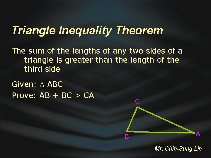 Triangle Inequality Theorem The sum of the lengths of any two sides of a