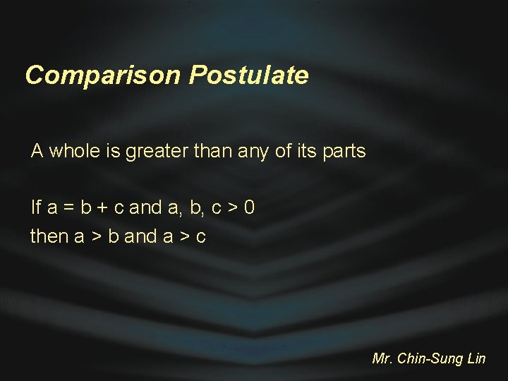 Comparison Postulate A whole is greater than any of its parts If a =