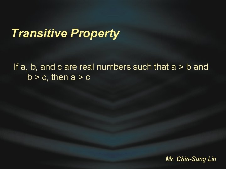 Transitive Property If a, b, and c are real numbers such that a >